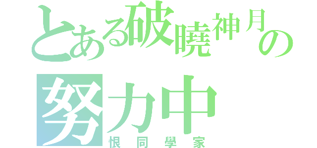 とある破曉神月の努力中（恨同學家）