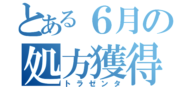 とある６月の処方獲得（トラゼンタ）