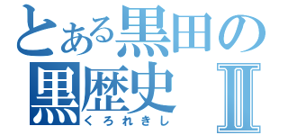 とある黒田の黒歴史Ⅱ（くろれきし）