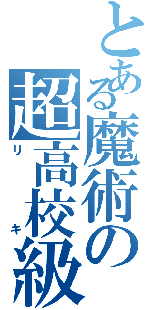 とある魔術の超高校級（リキ）