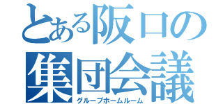 とある阪口の集団会議（グループホームルーム）