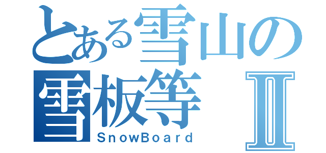 とある雪山の雪板等Ⅱ（ＳｎｏｗＢｏａｒｄ）