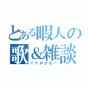 とある暇人の歌＆雑談（イケボかも←）