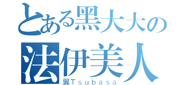 とある黑大大の法伊美人（翼Ｔｓｕｂａｓａ）