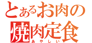 とあるお肉の焼肉定食（あやしい）