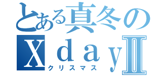 とある真冬のＸｄａｙⅡ（クリスマス）