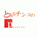 とあるチンコのｐ（インデックス）