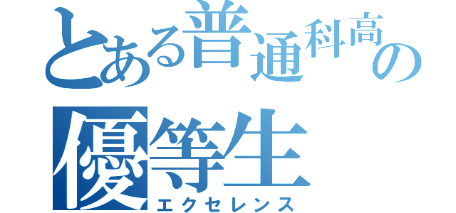 とある普通科高校の優等生（エクセレンス）