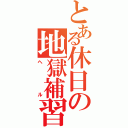 とある休日の地獄補習（ヘル）