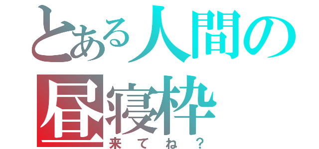 とある人間の昼寝枠（来てね？）