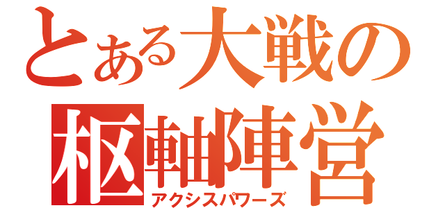 とある大戦の枢軸陣営（アクシスパワーズ）