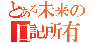 とある未来の日記所有者（）