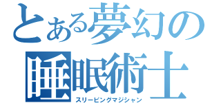 とある夢幻の睡眠術士（スリーピングマジシャン）