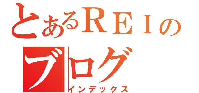 とあるＲＥＩのブログ（インデックス）