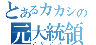 とあるカカシの元大統領（アリアス）