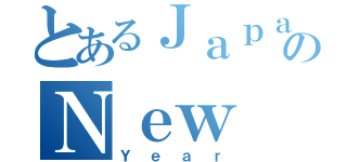 とあるＪａｐａｎｅｓｅのＮｅｗ（Ｙｅａｒ）