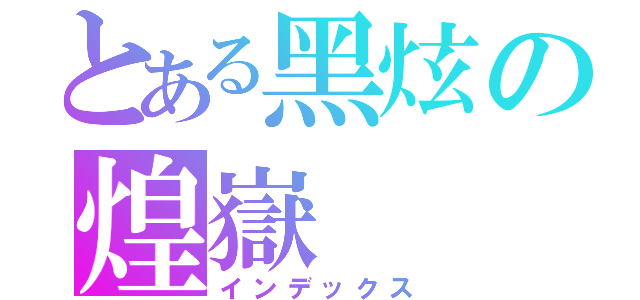 とある黑炫の煌嶽（インデックス）