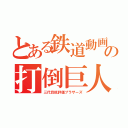 とある鉄道動画の打倒巨人（三代目低評価ブラザーズ）