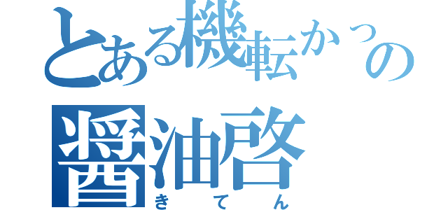 とある機転かっこいいの醤油啓（きてん）