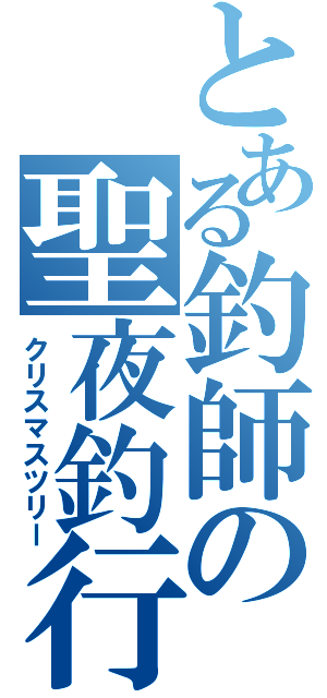 とある釣師の聖夜釣行（クリスマスツリー）