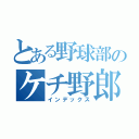 とある野球部のケチ野郎（インデックス）