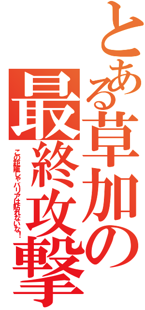 とある草加の最終攻撃（この距離じゃバリアは貼れないな！）