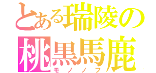 とある瑞陵の桃黒馬鹿（モノノフ）