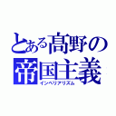 とある髙野の帝国主義（インペリアリズム）