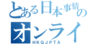 とある日本事情のオンライン（ＨＫＧＪＰＴＡ）