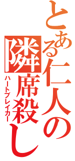 とある仁人の隣席殺し（ハⅠトブレイカⅠ）