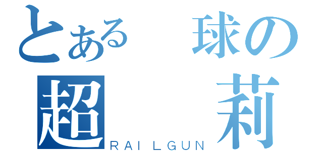 とある蘿球の超級蘿莉（ＲＡＩＬＧＵＮ）