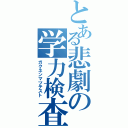 とある悲劇の学力検査（ガクネンマツテスト）