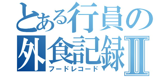 とある行員の外食記録Ⅱ（フードレコード）