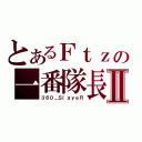 とあるＦｔｚの一番隊長Ⅱ（３６０＿ＳｌａｙｅＲ）