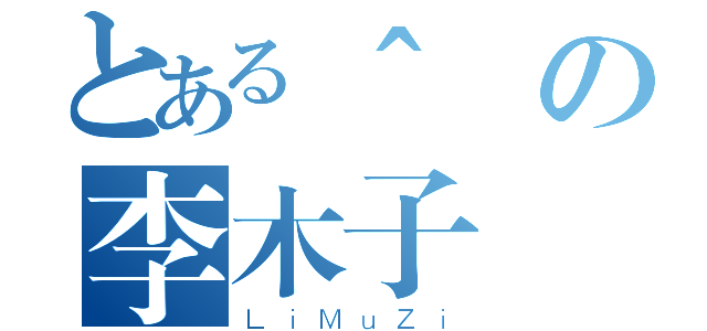 とある＾の李木子（ＬｉＭｕＺｉ）