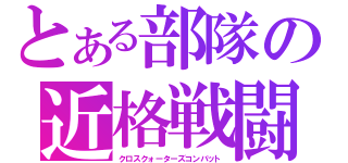 とある部隊の近格戦闘（クロスクォーターズコンバット）