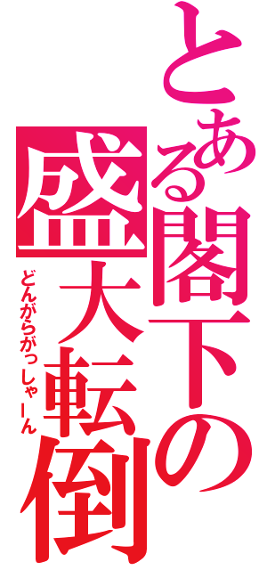 とある閣下の盛大転倒（どんがらがっしゃーん）