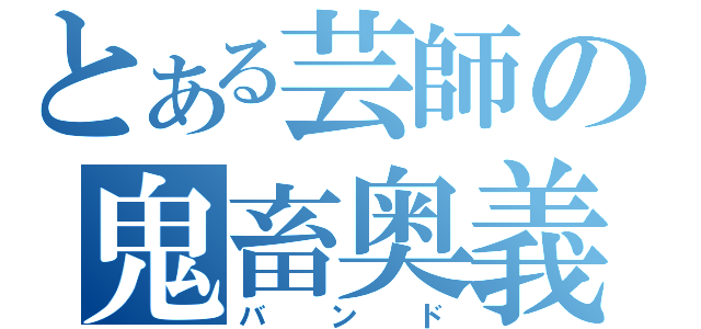 とある芸師の鬼畜奥義（バンド）