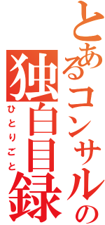 とあるコンサルの独白目録（ひとりごと）