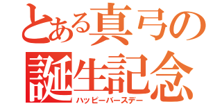 とある真弓の誕生記念（ハッピーバースデー）