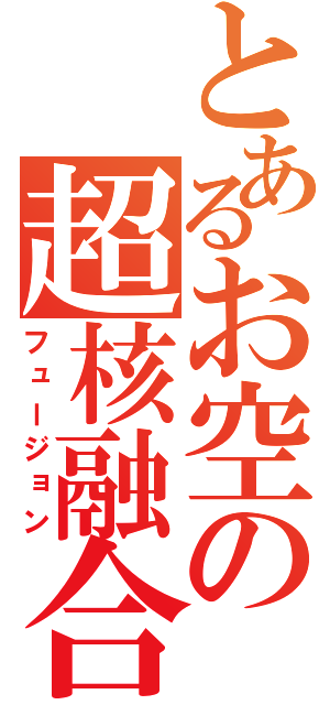 とあるお空の超核融合（フュージョン）