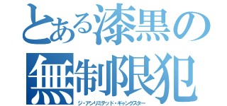 とある漆黒の無制限犯罪者（ジ・アンリミテッド・ギャングスター）