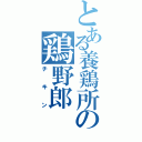 とある養鶏所の鶏野郎（チキン）