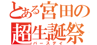 とある宮田の超生誕祭（バースデイ）