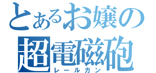 とあるお嬢の超電磁砲（レールガン）