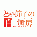 とある節子の白炽厨房（デルファイヤー）