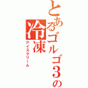 とあるゴルゴ３１の冷凍Ⅱ（アイスクリーム）