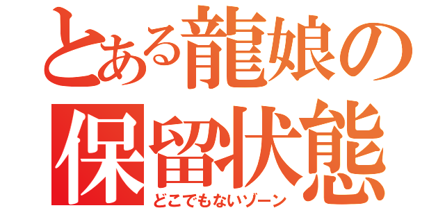 とある龍娘の保留状態（どこでもないゾーン）