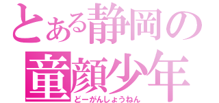 とある静岡の童顔少年（どーがんしょうねん）