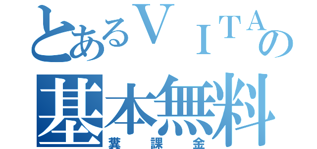 とあるＶＩＴＡの基本無料ソフト（糞課金）